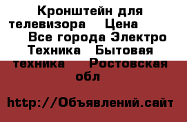 Кронштейн для телевизора  › Цена ­ 8 000 - Все города Электро-Техника » Бытовая техника   . Ростовская обл.